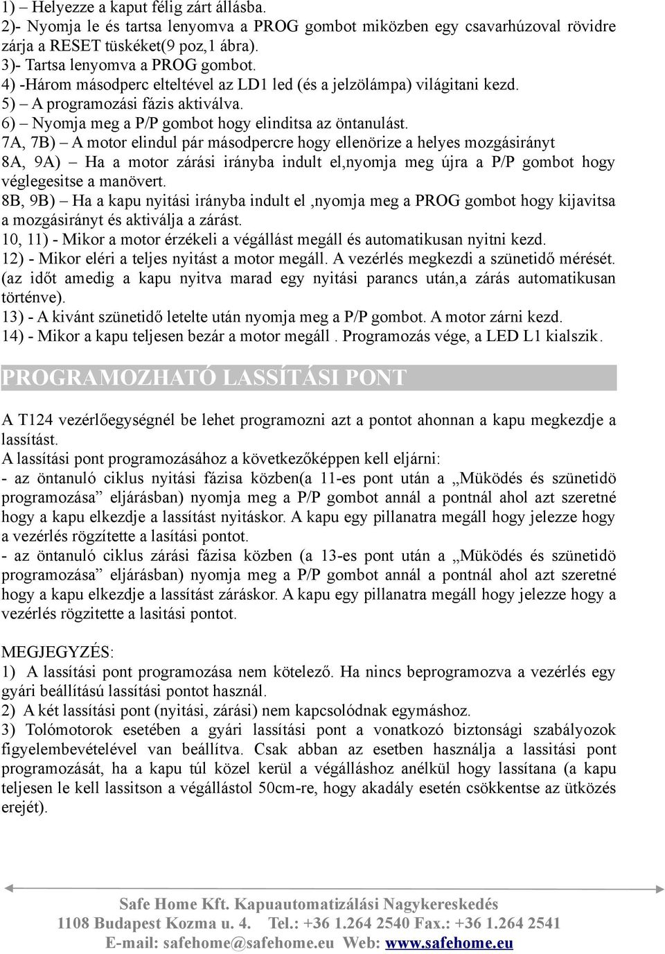 7A, 7B) A motor elindul pár másodpercre hogy ellenörize a helyes mozgásirányt 8A, 9A) Ha a motor zárási irányba indult el,nyomja meg újra a P/P gombot hogy véglegesitse a manövert.