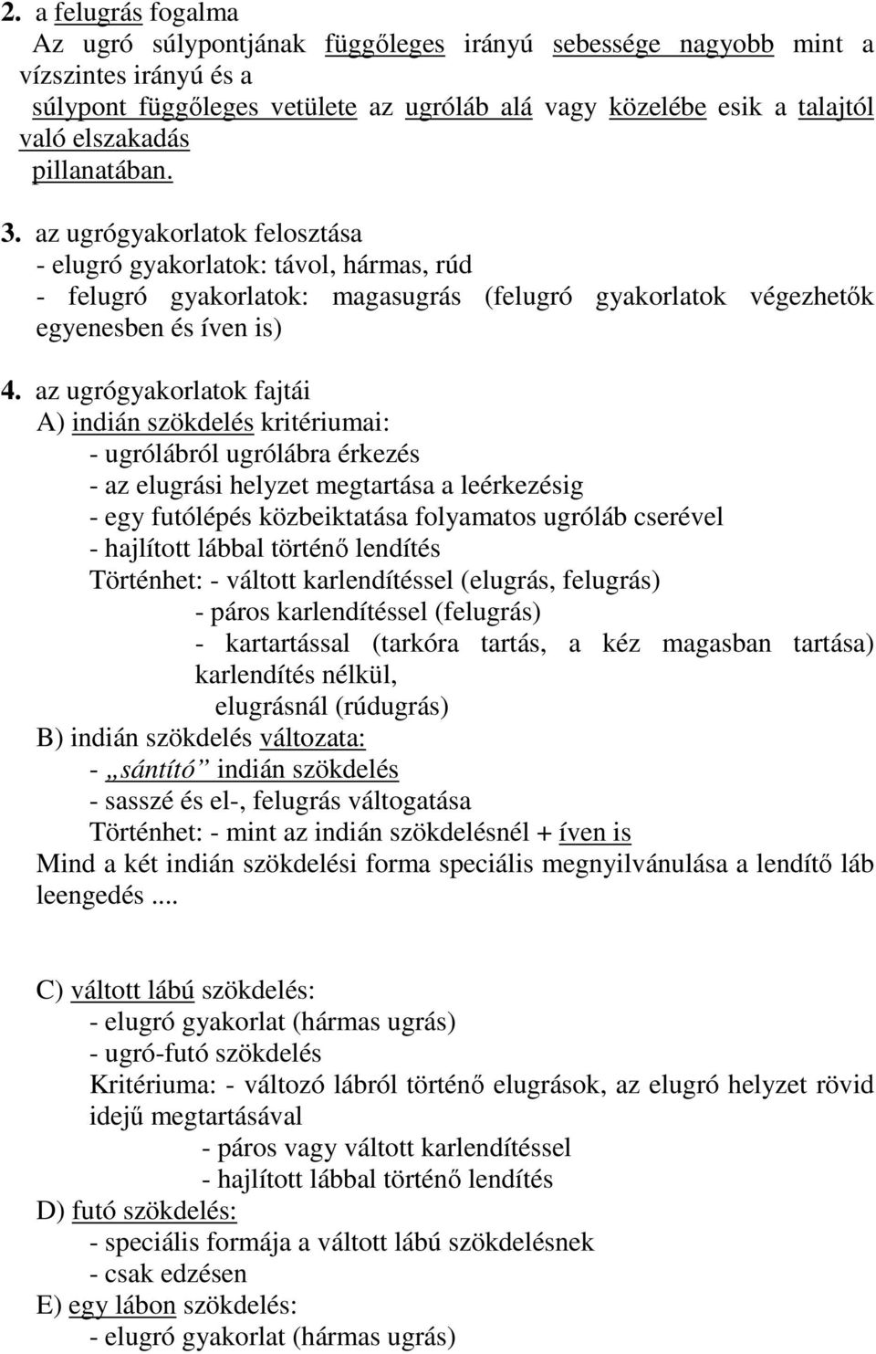 az ugrógyakorlatok fajtái A) indián szökdelés kritériumai: - ugrólábról ugrólábra érkezés - az elugrási helyzet megtartása a leérkezésig - egy futólépés közbeiktatása folyamatos ugróláb cserével -