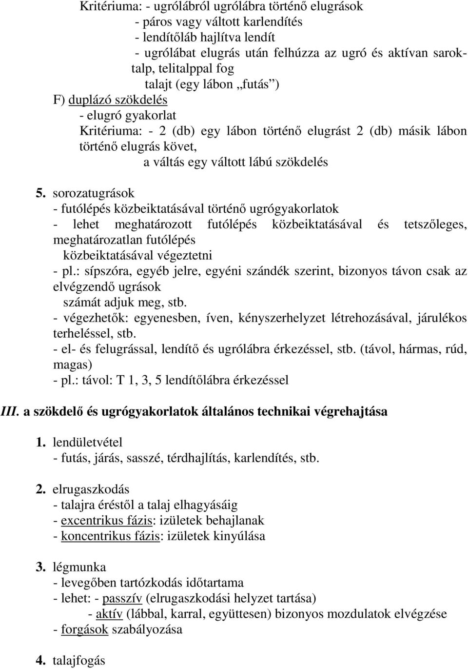 sorozatugrások - futólépés közbeiktatásával történő ugrógyakorlatok - lehet meghatározott futólépés közbeiktatásával és tetszőleges, meghatározatlan futólépés közbeiktatásával végeztetni - pl.