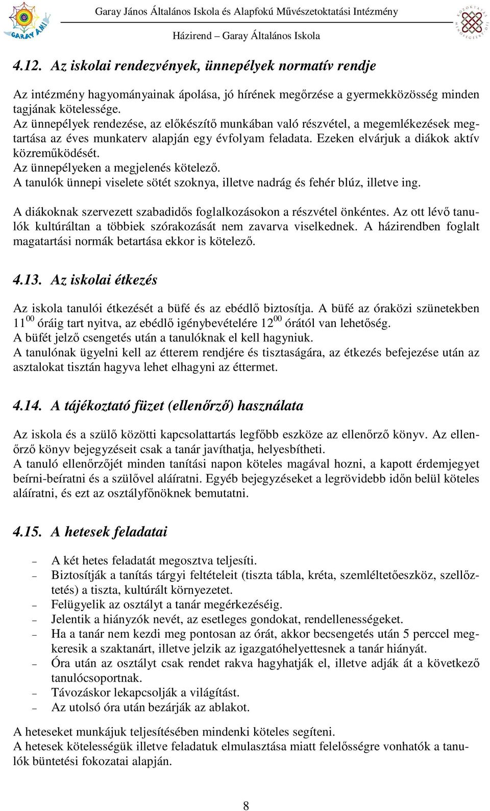 Az ünnepélyeken a megjelenés kötelezı. A tanulók ünnepi viselete sötét szoknya, illetve nadrág és fehér blúz, illetve ing. A diákoknak szervezett szabadidıs foglalkozásokon a részvétel önkéntes.