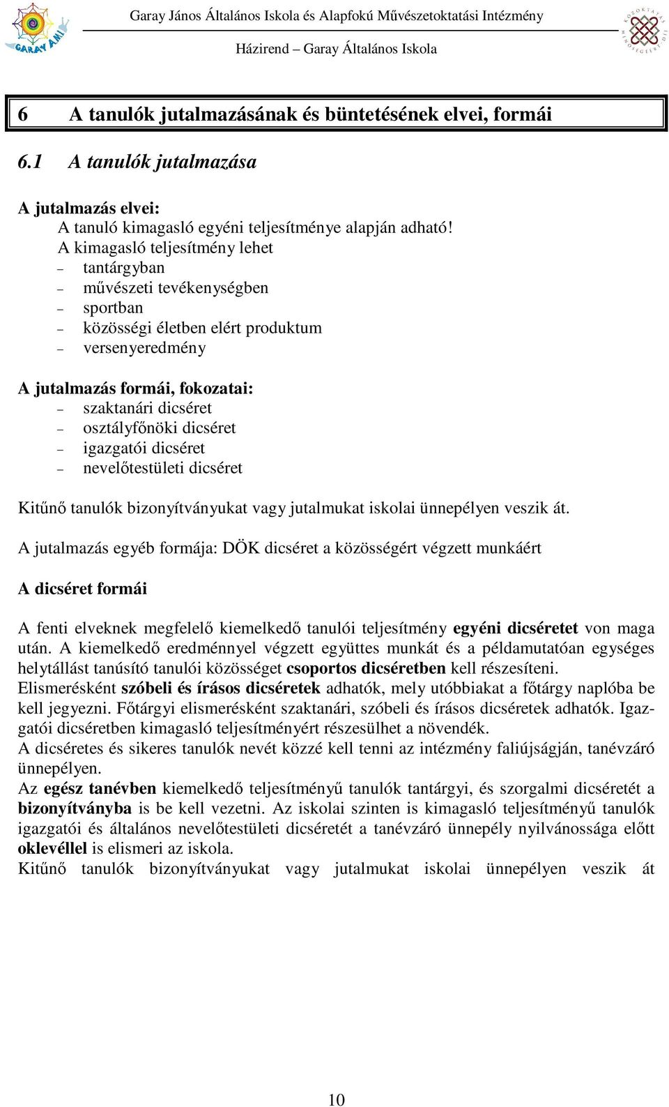 dicséret igazgatói dicséret nevelıtestületi dicséret Kitőnı tanulók bizonyítványukat vagy jutalmukat iskolai ünnepélyen veszik át.