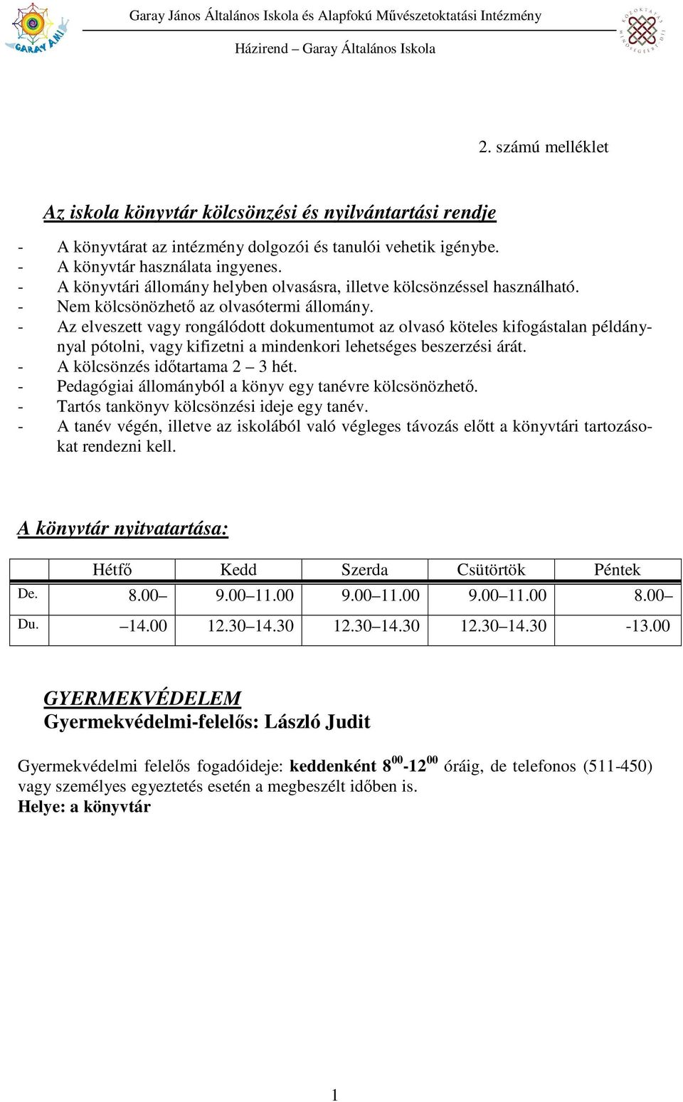 - Az elveszett vagy rongálódott dokumentumot az olvasó köteles kifogástalan példánynyal pótolni, vagy kifizetni a mindenkori lehetséges beszerzési árát. - A kölcsönzés idıtartama 2 3 hét.