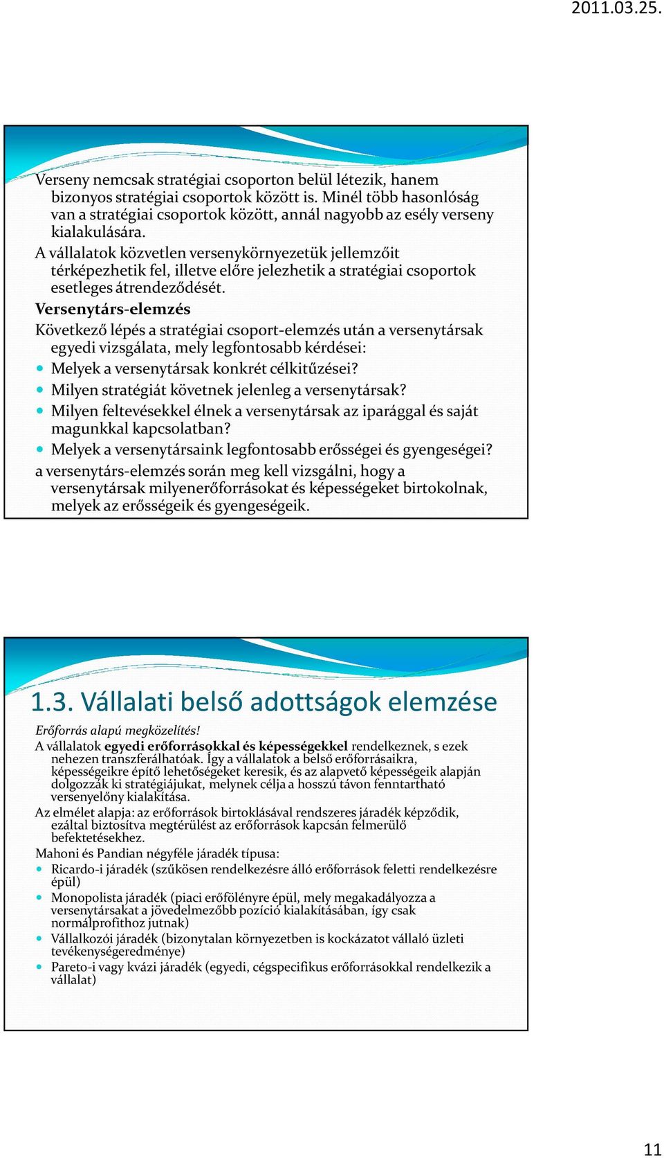 A vállalatok közvetlen versenykörnyezetük jellemzőit térképezhetik fel, illetve előre jelezhetik a stratégiai csoportok esetleges átrendeződését.