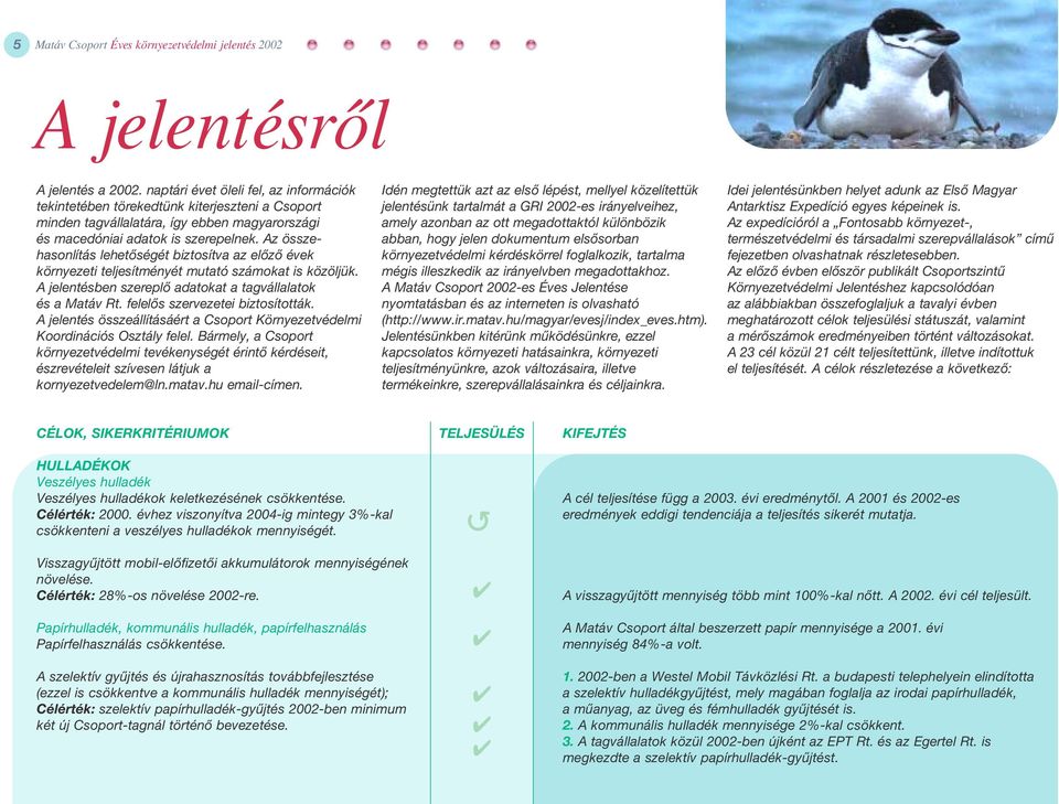 Az összehasonlítás lehetôségét biztosítva az elôzô évek környezeti teljesítményét mutató számokat is közöljük. A jelentésben szereplô adatokat a tagvállalatok és a Matáv Rt.