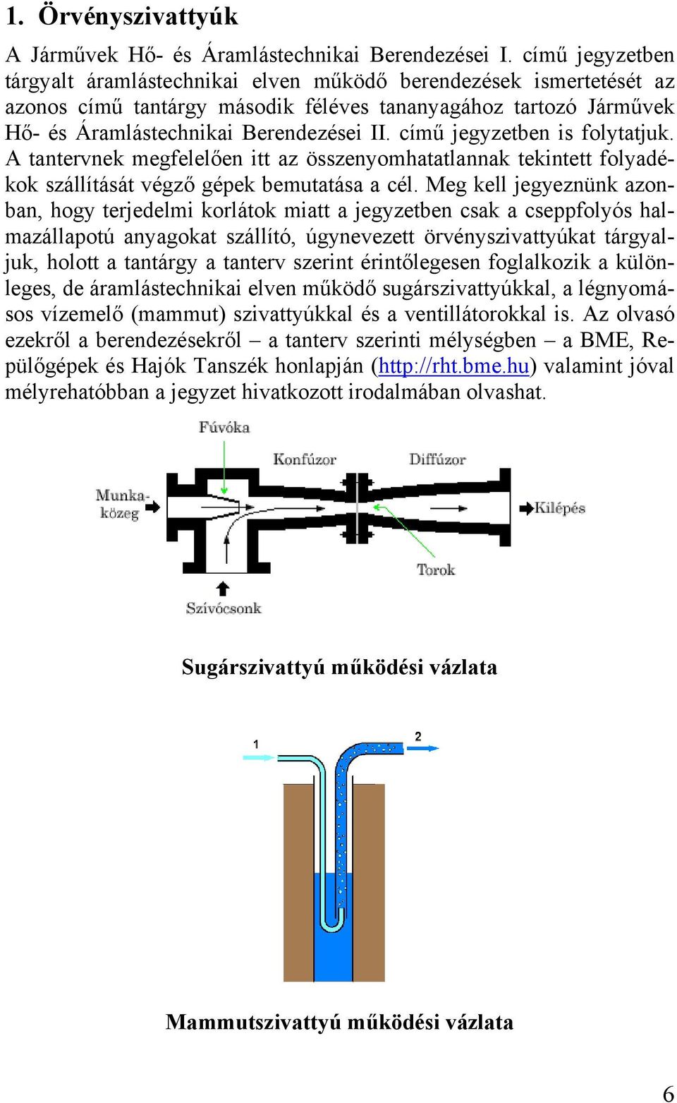 című jegyzetben is folytatjuk. A tantervnek megfelelően itt az összenyomhatatlannak tekintett folyadékok szállítását végző gépek bemutatása a cél.