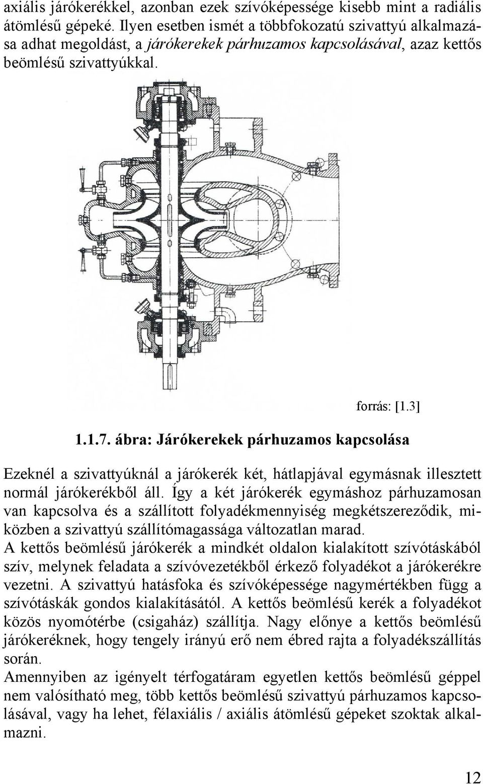 ábra: Járókerekek párhuzamos kapcsolása Ezeknél a szivattyúknál a járókerék két, hátlapjával egymásnak illesztett normál járókerékből áll.