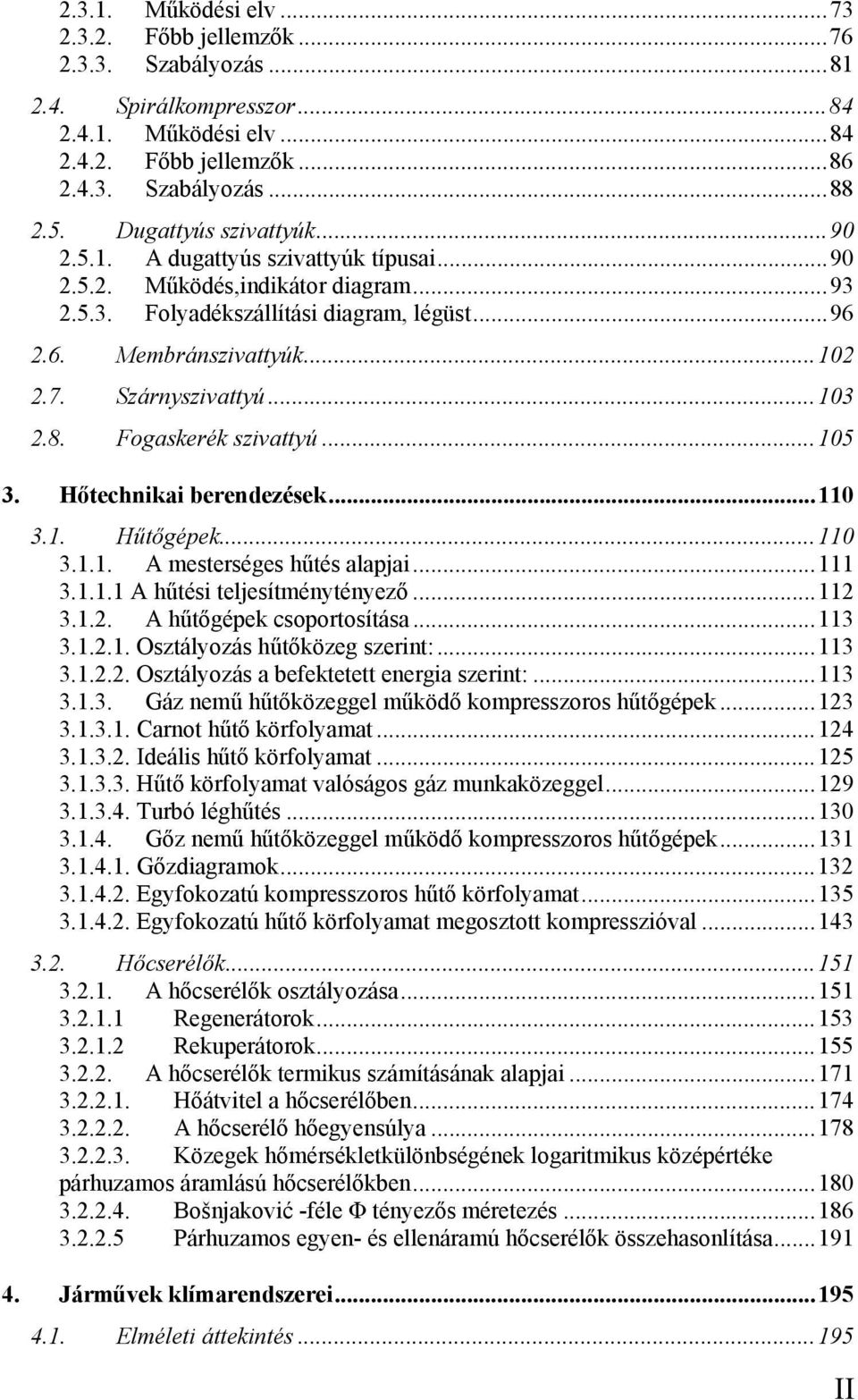 .. 05 3. Hőtechnikai berendezések... 0 3.. Hűtőgépek... 0 3... A mesterséges hűtés alapjai... 3... A hűtési teljesítménytényező... 3... A hűtőgépek csoportosítása... 3 3.