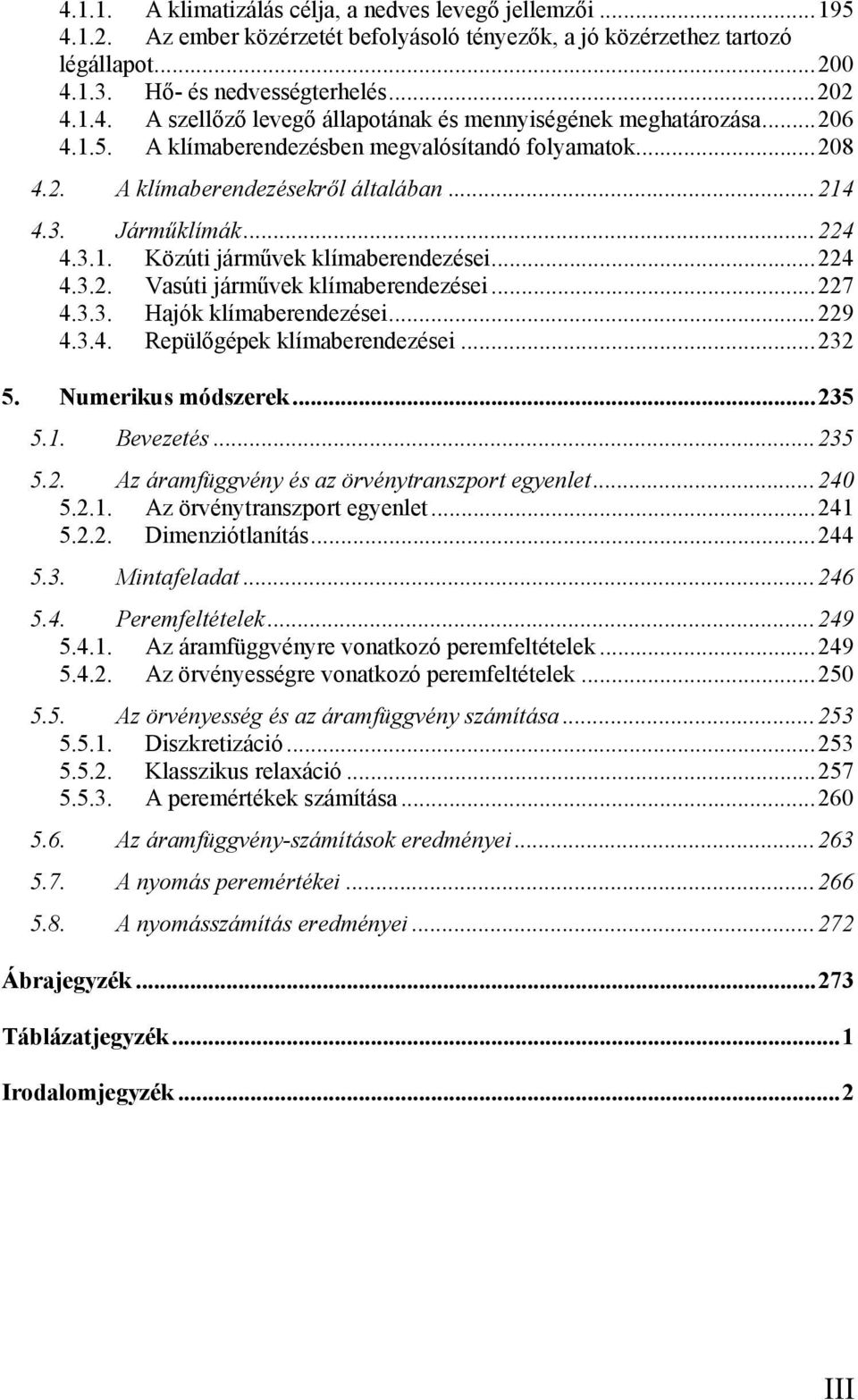 .. 7 4.3.3. Hajók klímaberendezései... 9 4.3.4. Repülőgépek klímaberendezései... 3 5. Numerikus módszerek... 35 5.. Bevezetés... 35 5.. Az áramfüggvény és az örvénytranszport egyenlet... 40 5.