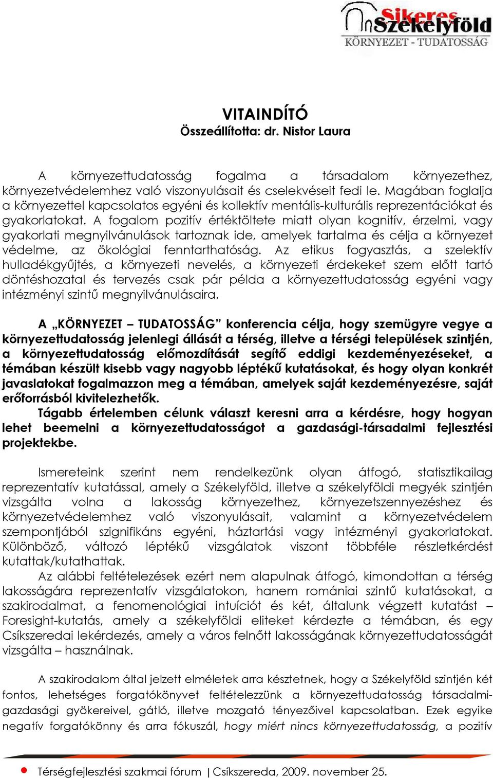 A fogalom pozitív értéktöltete miatt olyan kognitív, érzelmi, vagy gyakorlati megnyilvánulások tartoznak ide, amelyek tartalma és célja a környezet védelme, az ökológiai fenntarthatóság.