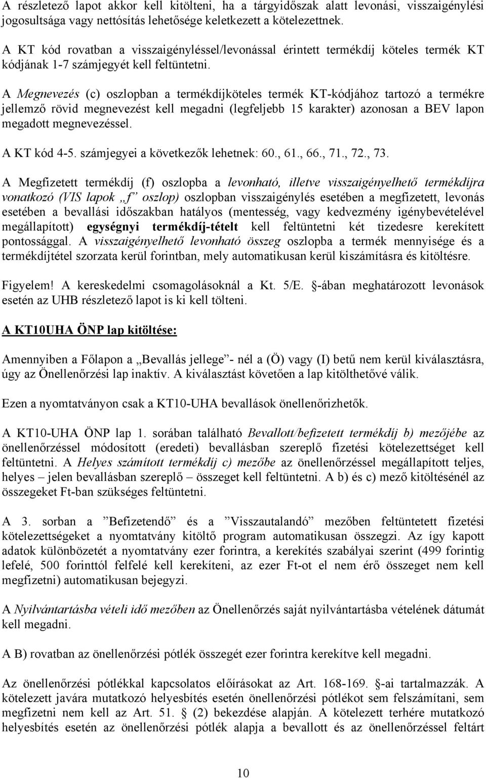 A Megnevezés (c) oszlopban a termékdíjköteles termék KT-kódjához tartozó a termékre jellemző rövid megnevezést kell megadni (legfeljebb 15 karakter) azonosan a BEV lapon megadott megnevezéssel.