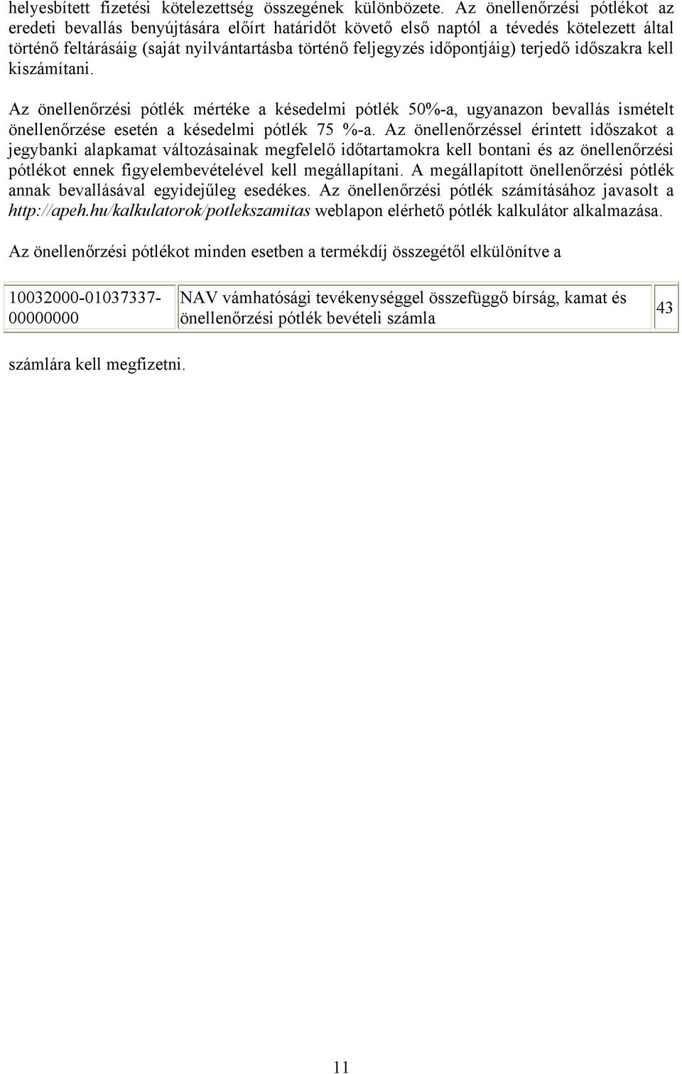 terjedő időszakra kell kiszámítani. Az önellenőrzési pótlék mértéke a késedelmi pótlék 50%-a, ugyanazon bevallás ismételt önellenőrzése esetén a késedelmi pótlék 75 %-a.