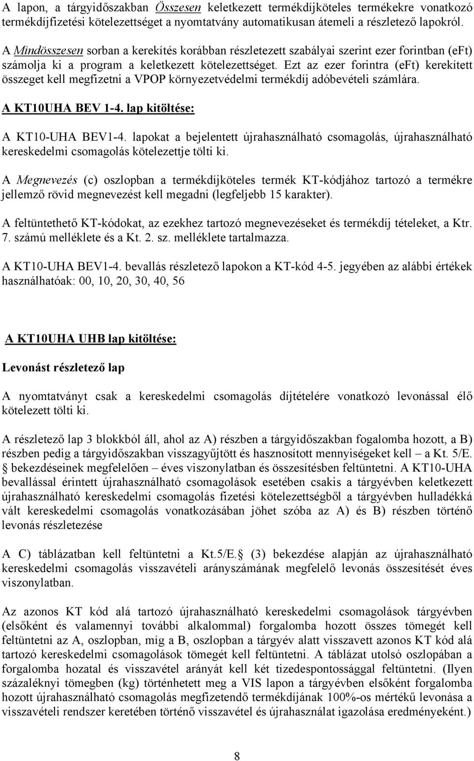 Ezt az ezer forintra (eft) kerekített összeget kell megfizetni a VPOP környezetvédelmi termékdíj adóbevételi számlára. A KT10UHA BEV 1-4. lap kitöltése: A KT10-UHA BEV1-4.