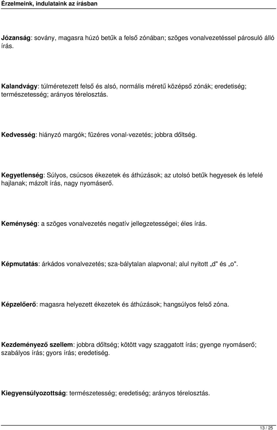 Kegyetlenség: Súlyos, csúcsos ékezetek és áthúzások; az utolsó betűk hegyesek és lefelé hajlanak; mázolt írás, nagy nyomáserő. Keménység: a szöges vonalvezetés negatív jellegzetességei; éles írás.