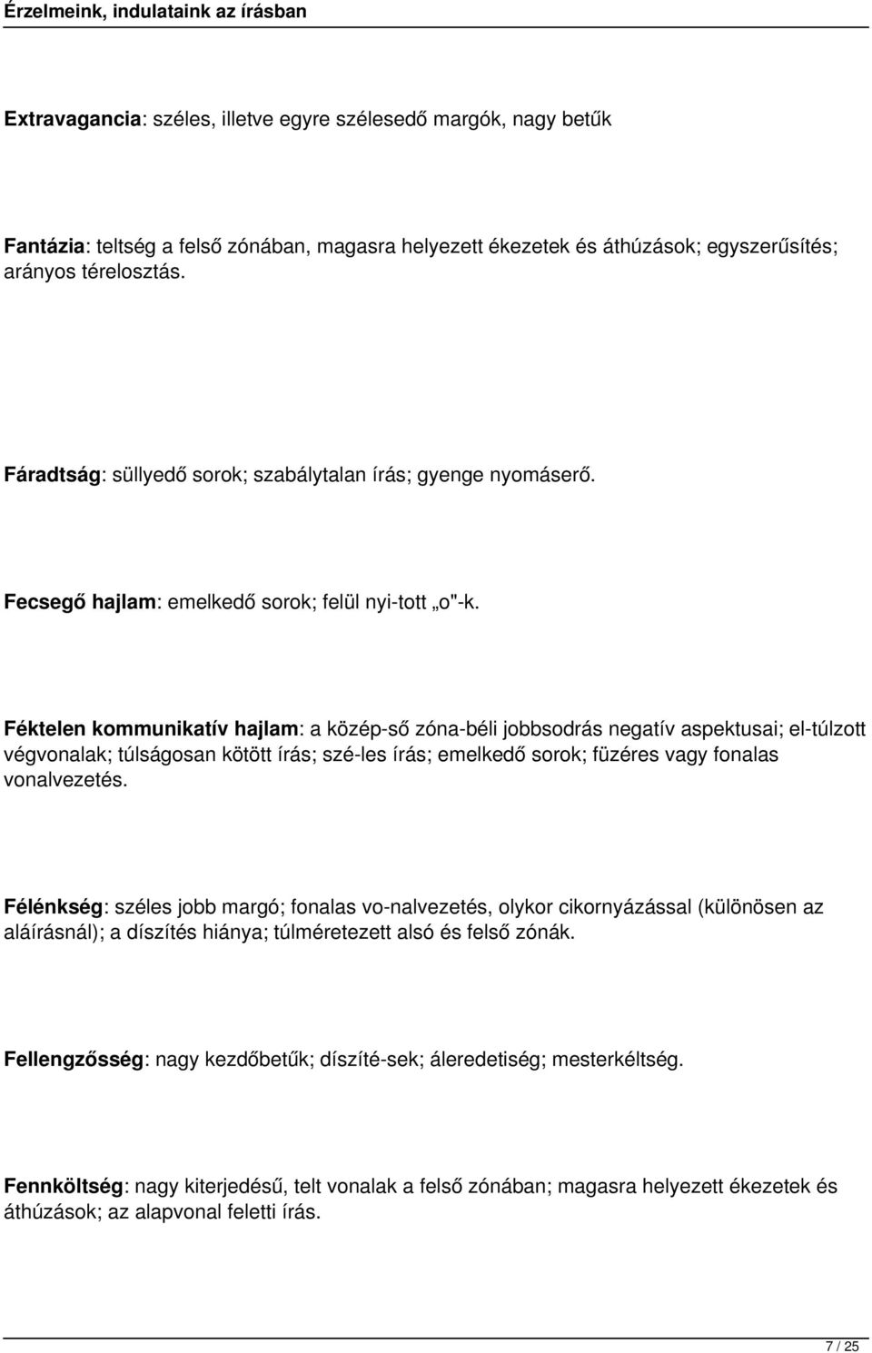 Féktelen kommunikatív hajlam: a közép ső zóna-béli jobbsodrás negatív aspektusai; el túlzott végvonalak; túlságosan kötött írás; szé les írás; emelkedő sorok; füzéres vagy fonalas vonalvezetés.