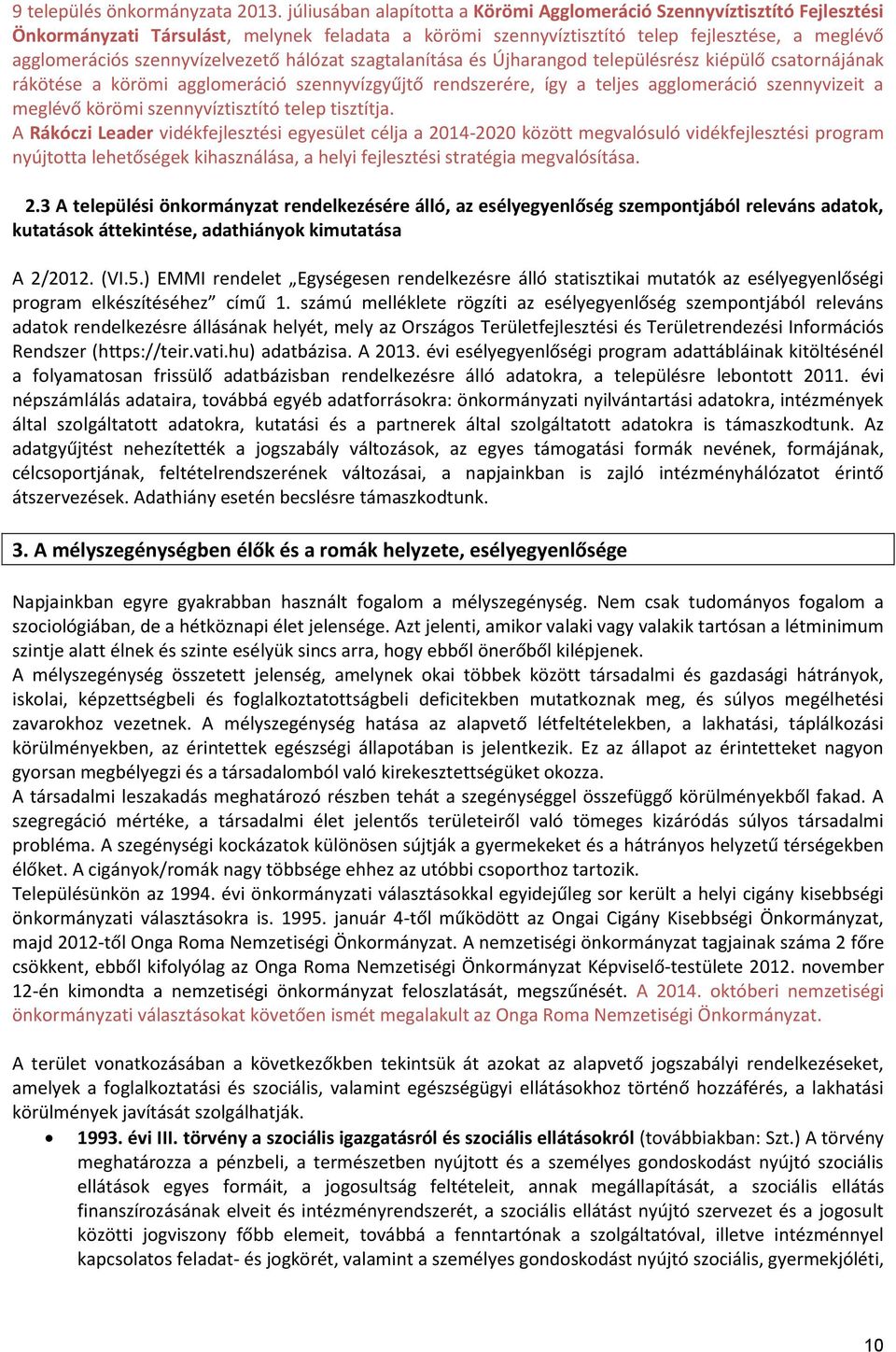 szennyvízelvezető hálózat szagtalanítása és Újharangod településrész kiépülő csatornájának rákötése a körömi agglomeráció szennyvízgyűjtő rendszerére, így a teljes agglomeráció szennyvizeit a meglévő