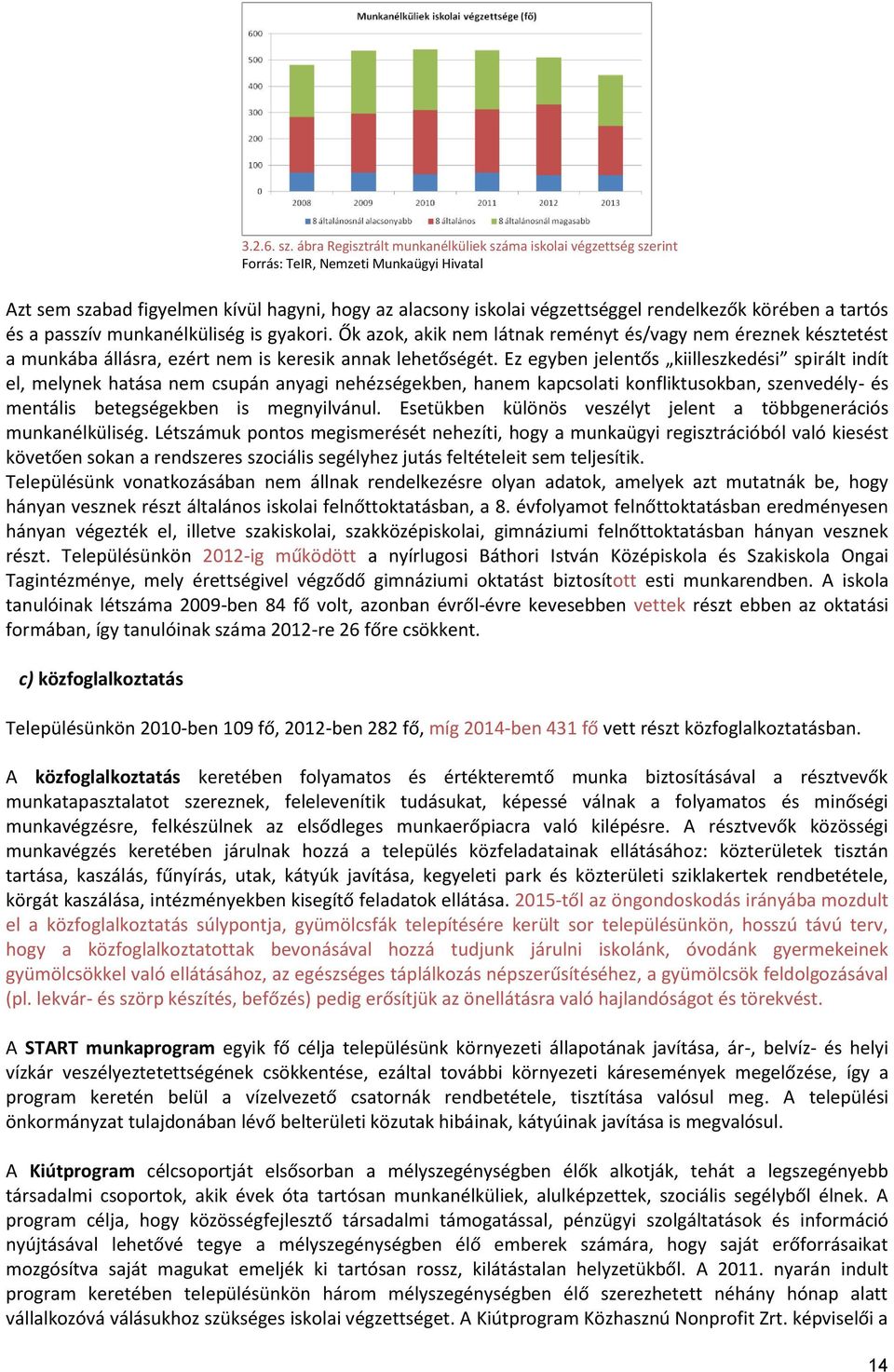 körében a tartós és a passzív munkanélküliség is gyakori. Ők azok, akik nem látnak reményt és/vagy nem éreznek késztetést a munkába állásra, ezért nem is keresik annak lehetőségét.