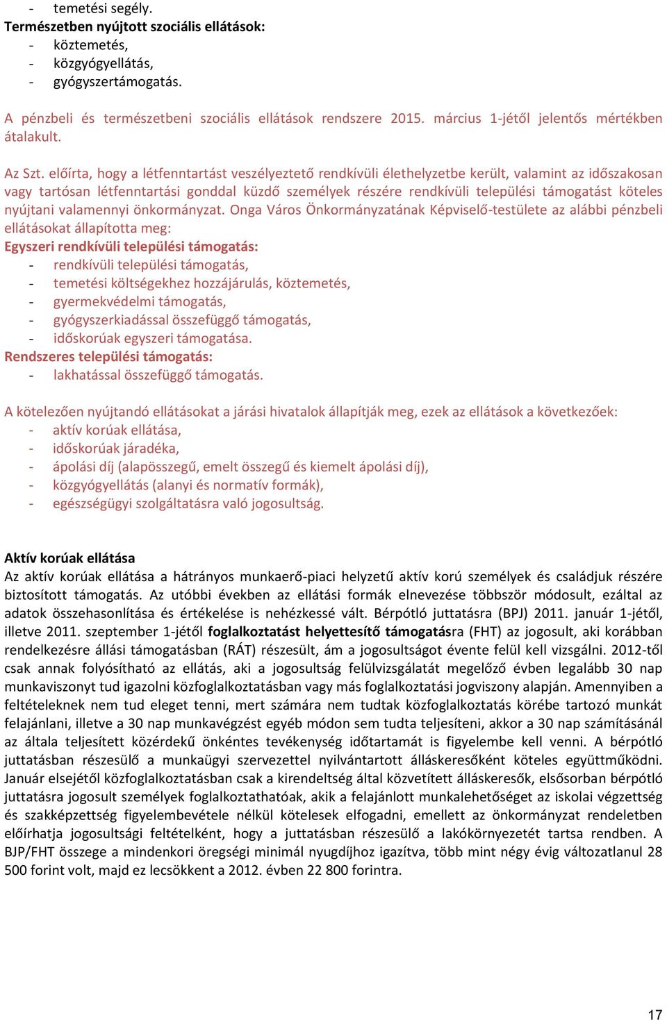 előírta, hogy a létfenntartást veszélyeztető rendkívüli élethelyzetbe került, valamint az időszakosan vagy tartósan létfenntartási gonddal küzdő személyek részére rendkívüli települési támogatást