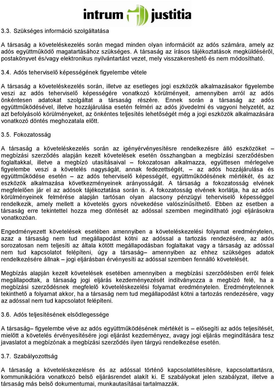 Adós teherviselő képességének figyelembe vétele A társaság a követeléskezelés során, illetve az esetleges jogi eszközök alkalmazásakor figyelembe veszi az adós teherviselő képességére vonatkozó