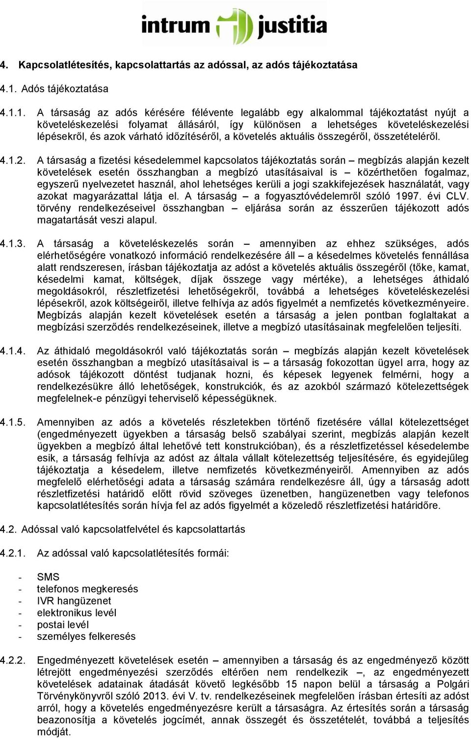 1. A társaság az adós kérésére félévente legalább egy alkalommal tájékoztatást nyújt a követeléskezelési folyamat állásáról, így különösen a lehetséges követeléskezelési lépésekről, és azok várható