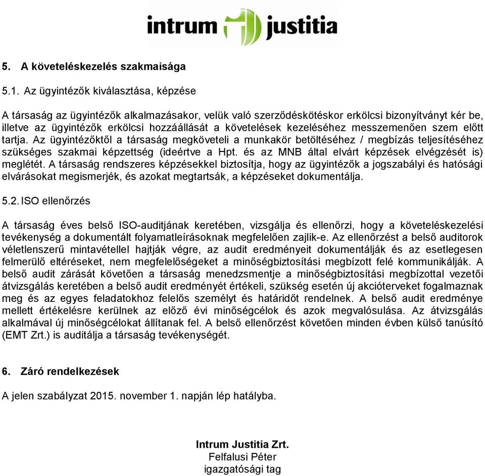 kezeléséhez messzemenően szem előtt tartja. Az ügyintézőktől a társaság megköveteli a munkakör betöltéséhez / megbízás teljesítéséhez szükséges szakmai képzettség (ideértve a Hpt.