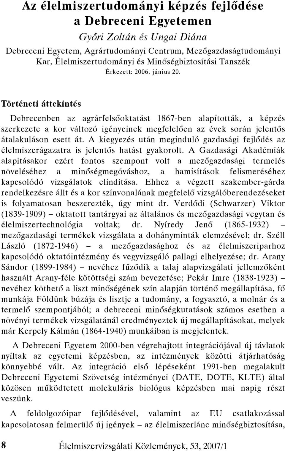 Történeti áttekintés Debrecenben az agrárfelsőoktatást 1867-ben alapították, a képzés szerkezete a kor változó igényeinek megfelelően az évek során jelentős átalakuláson esett át.