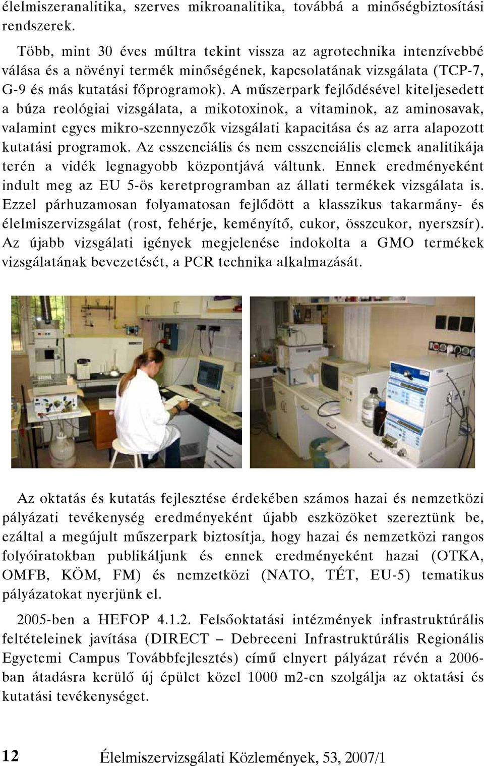 A műszerpark fejlődésével kiteljesedett a búza reológiai vizsgálata, a mikotoxinok, a vitaminok, az aminosavak, valamint egyes mikro-szennyezők vizsgálati kapacitása és az arra alapozott kutatási