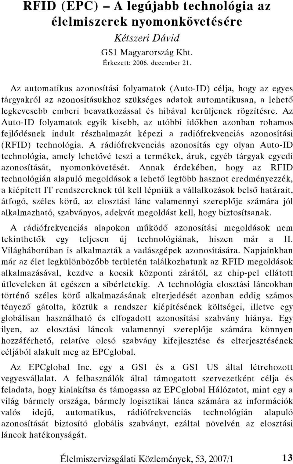 rögzítésre. Az Auto-ID folyamatok egyik kisebb, az utóbbi időkben azonban rohamos fejlődésnek indult részhalmazát képezi a radiófrekvenciás azonosítási (RFID) technológia.