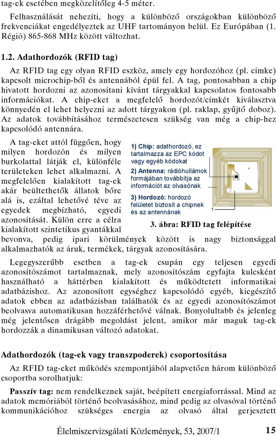 A tag, pontosabban a chip hivatott hordozni az azonosítani kívánt tárgyakkal kapcsolatos fontosabb információkat.