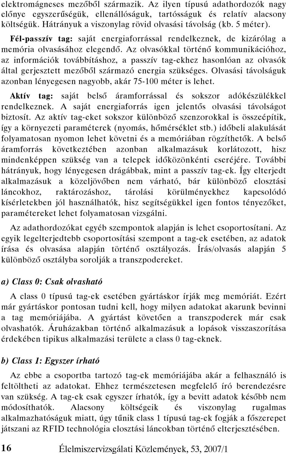 Az olvasókkal történő kommunikációhoz, az információk továbbításhoz, a passzív tag-ekhez hasonlóan az olvasók által gerjesztett mezőből származó energia szükséges.