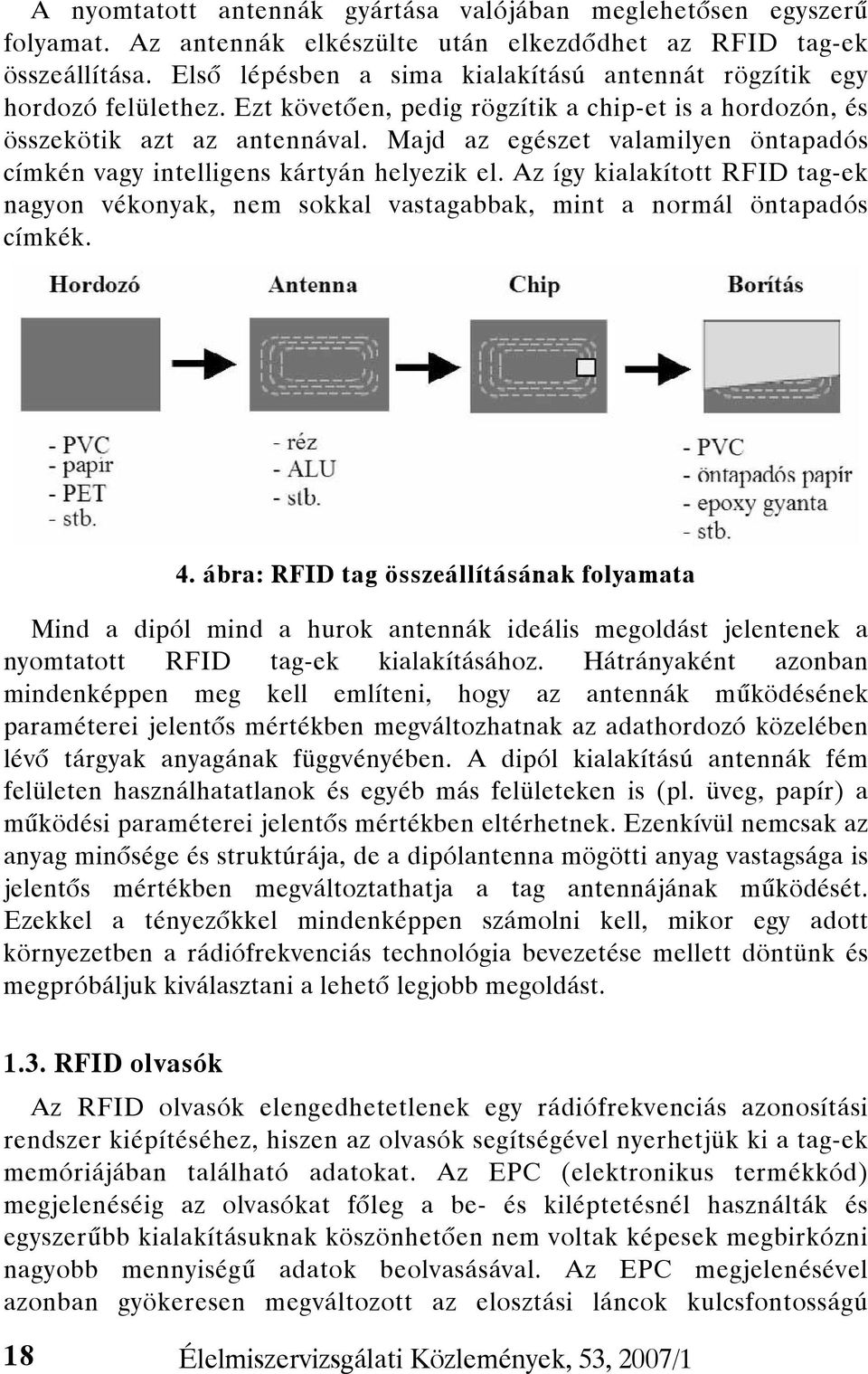 Majd az egészet valamilyen öntapadós címkén vagy intelligens kártyán helyezik el. Az így kialakított RFID tag-ek nagyon vékonyak, nem sokkal vastagabbak, mint a normál öntapadós címkék. 4.