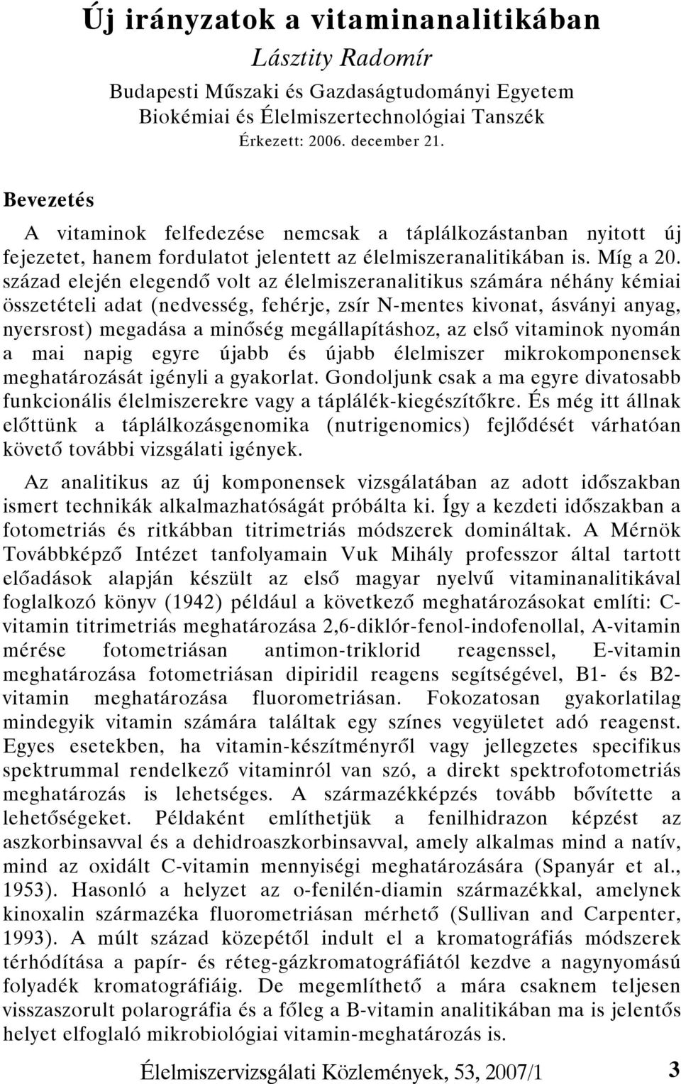 század elején elegendő volt az élelmiszeranalitikus számára néhány kémiai összetételi adat (nedvesség, fehérje, zsír N-mentes kivonat, ásványi anyag, nyersrost) megadása a minőség megállapításhoz, az