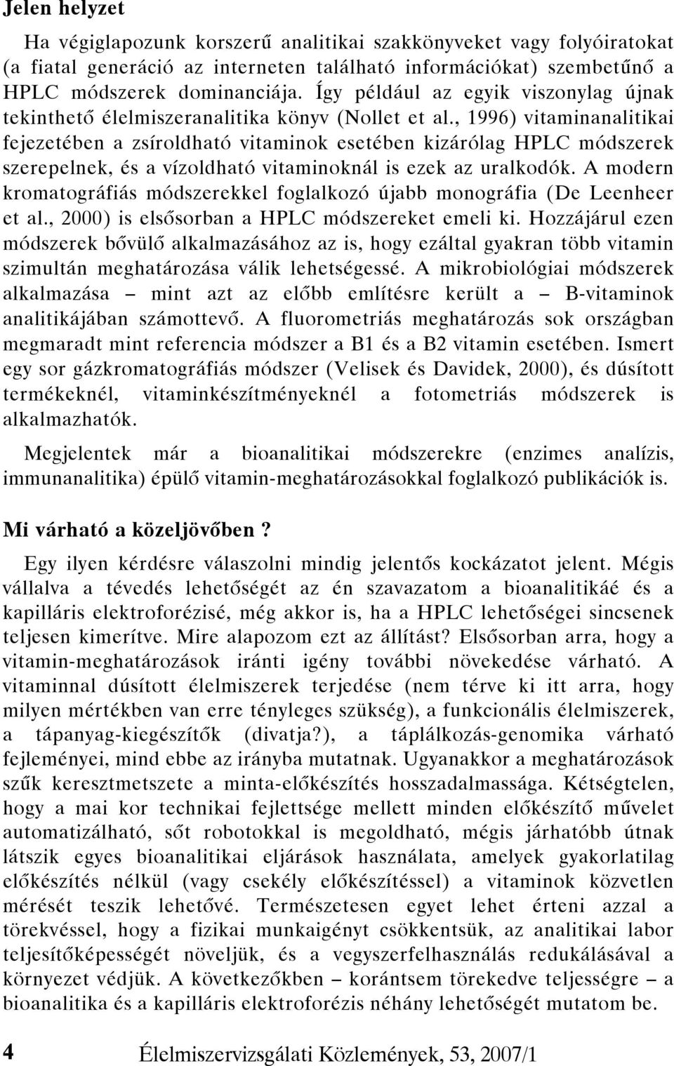 , 1996) vitaminanalitikai fejezetében a zsíroldható vitaminok esetében kizárólag HPLC módszerek szerepelnek, és a vízoldható vitaminoknál is ezek az uralkodók.