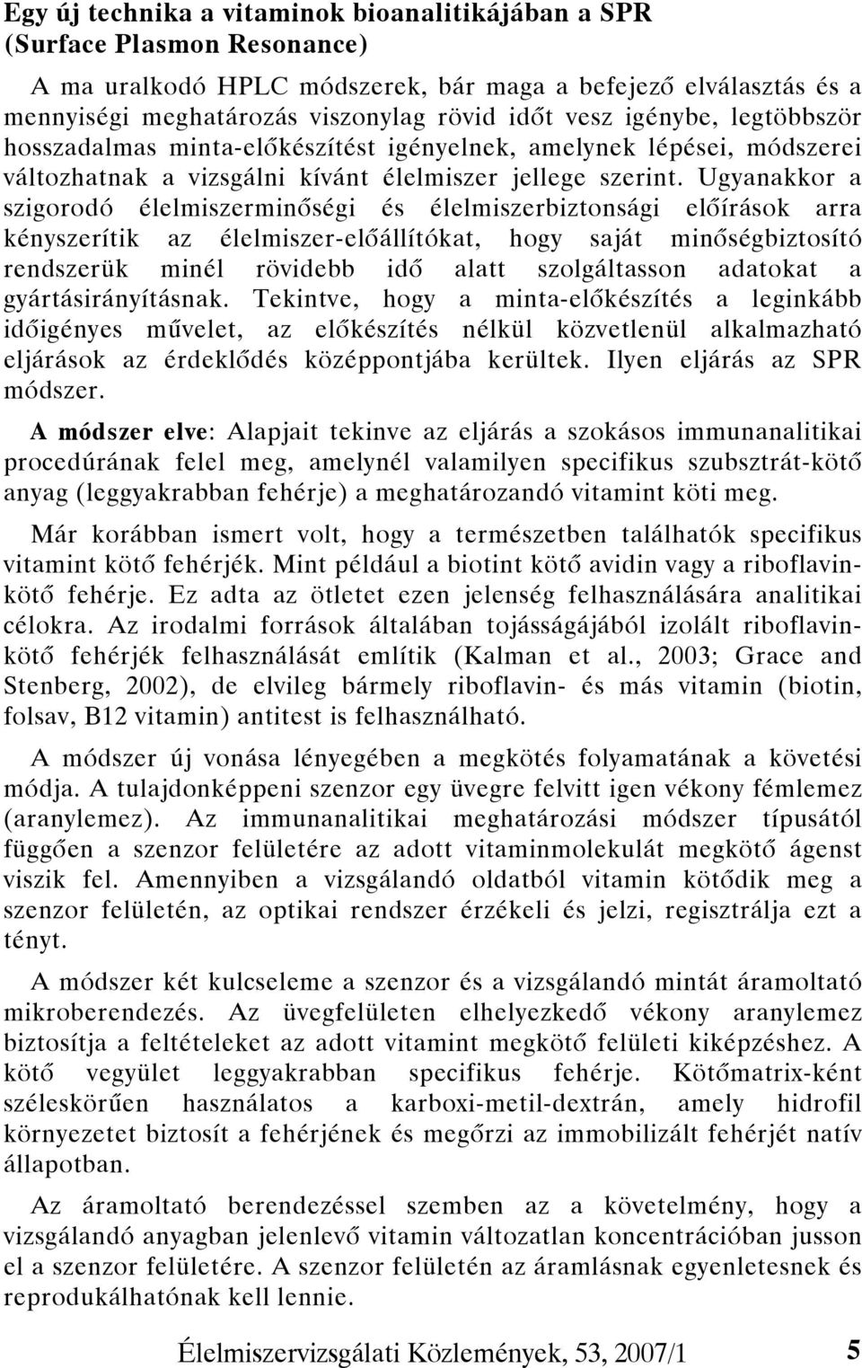 Ugyanakkor a szigorodó élelmiszerminőségi és élelmiszerbiztonsági előírások arra kényszerítik az élelmiszer-előállítókat, hogy saját minőségbiztosító rendszerük minél rövidebb idő alatt szolgáltasson