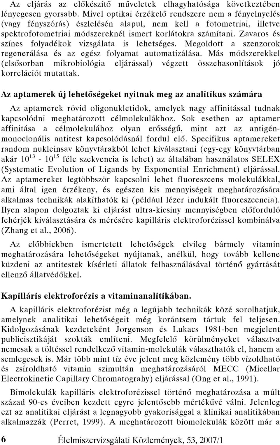 Zavaros és színes folyadékok vizsgálata is lehetséges. Megoldott a szenzorok regenerálása és az egész folyamat automatizálása.