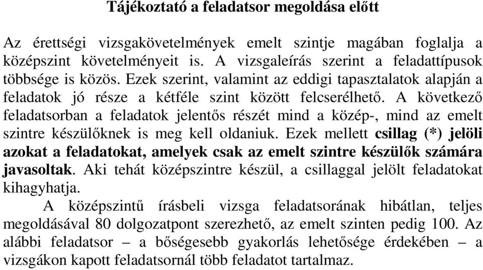A következő feladatsorban a feladatok jelentős részét mind a közép-, mind az emelt szintre készülőknek is meg kell oldaniuk.