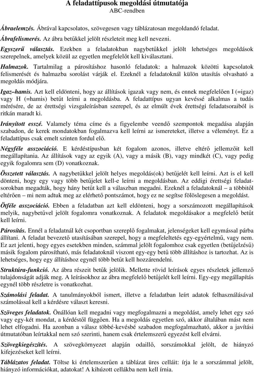 Ezekben a feladatokban nagybetűkkel jelölt lehetséges megoldások szerepelnek, amelyek közül az egyetlen megfelelőt kell kiválasztani. Halmazok.