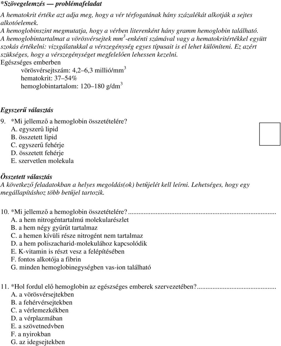 A hemoglobintartalmat a vörösvérsejtek mm 3 -enkénti számával vagy a hematokritértékkel együtt szokás értékelni: vizsgálatukkal a vérszegénység egyes típusait is el lehet különíteni.