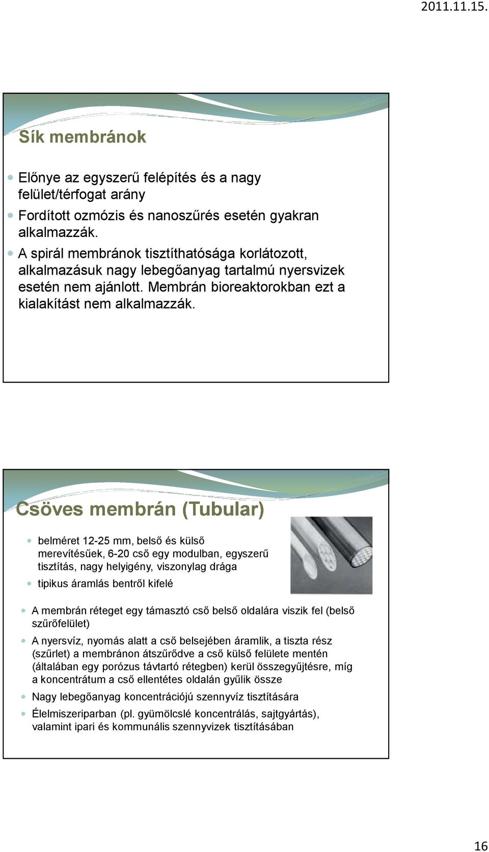 Csöves membrán (Tubular) belméret 12-25 mm, belső és külső merevítésűek, 6-20 cső egy modulban, egyszerű tisztítás, nagy helyigény, viszonylag drága tipikus áramlás bentről kifelé A membrán réteget