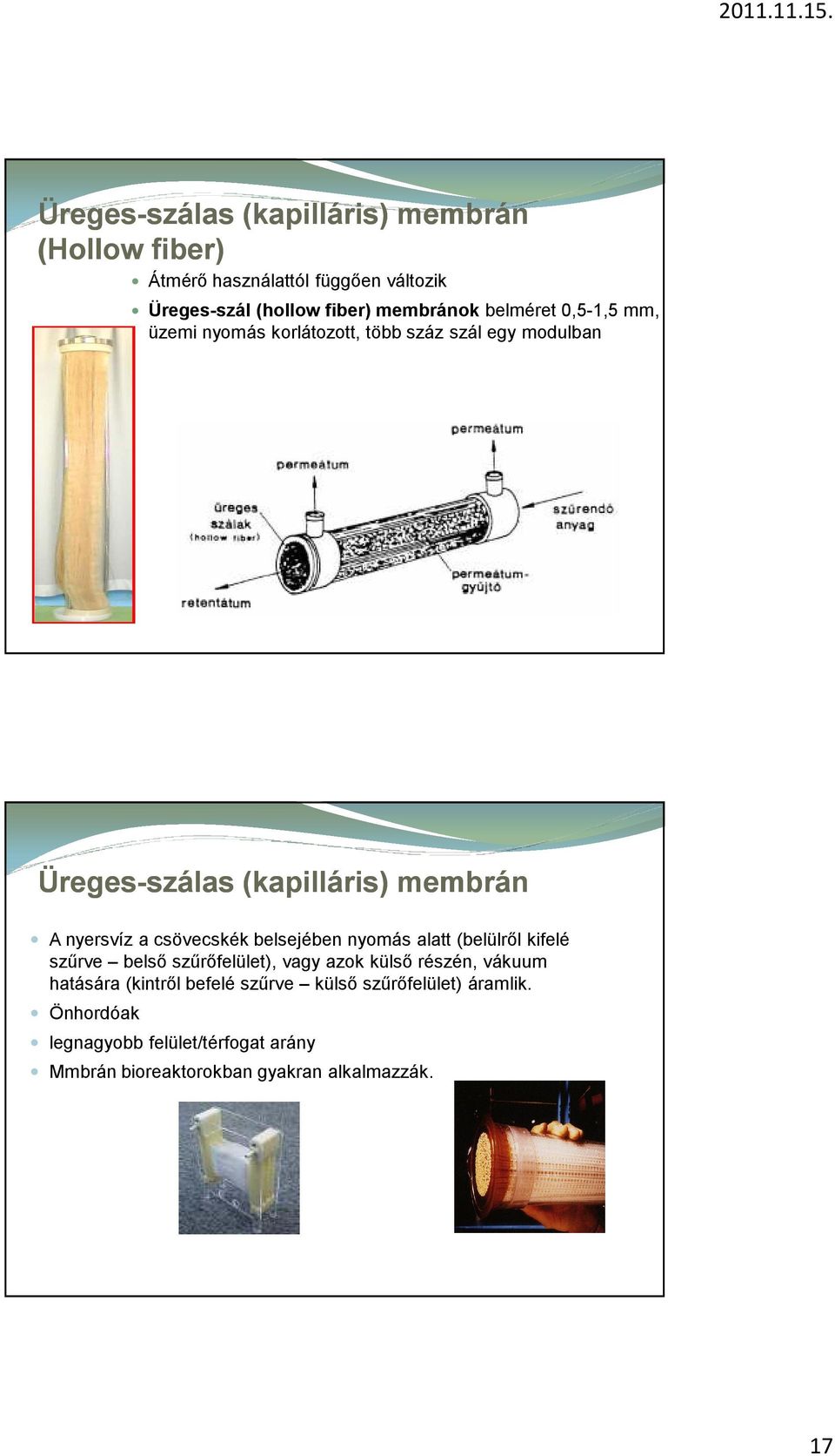 nyersvíz a csövecskék belsejében nyomás alatt (belülről kifelé szűrve belső szűrőfelület), vagy azok külső részén, vákuum hatására