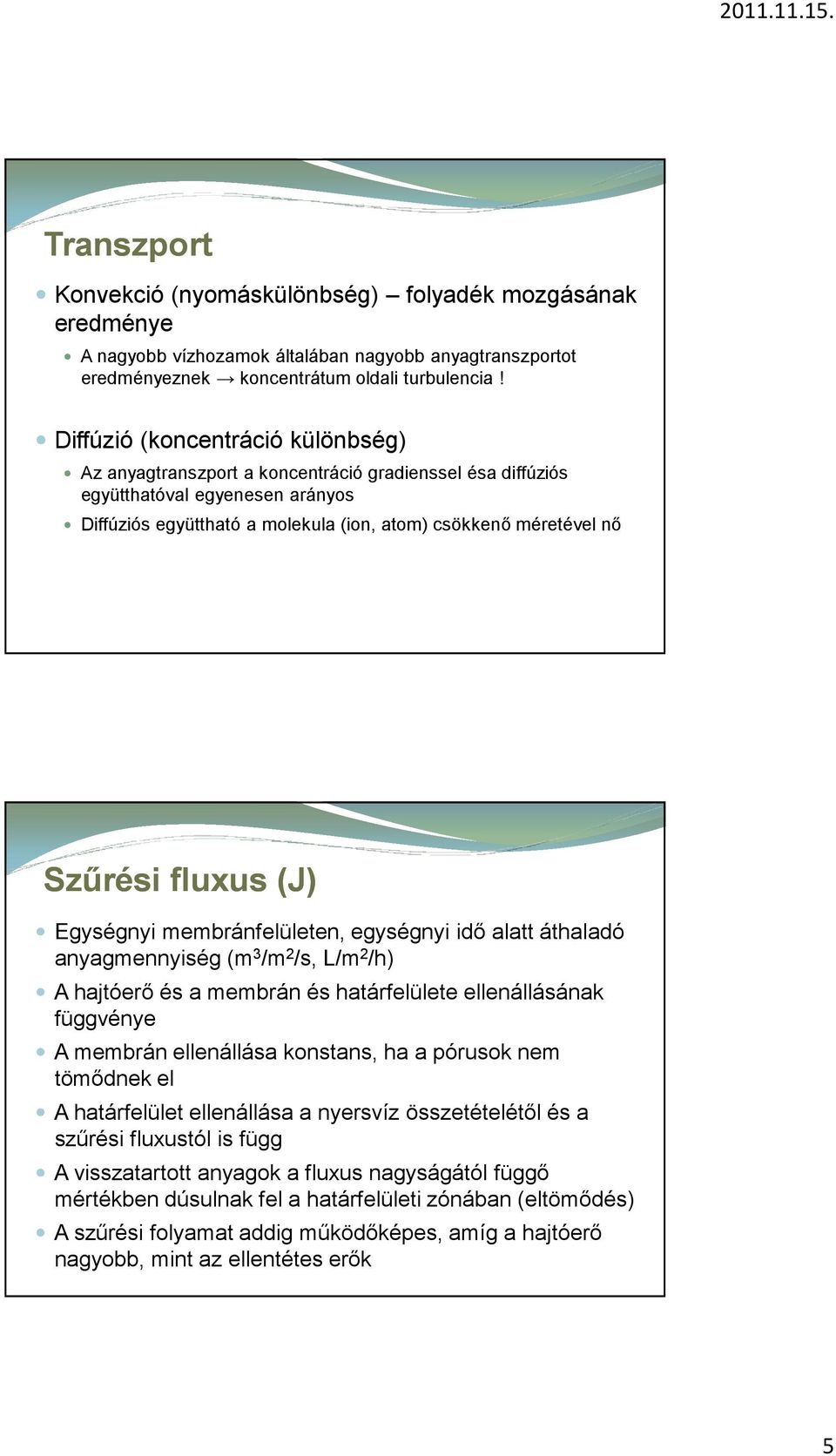 fluxus (J) Egységnyi membránfelületen, egységnyi idő alatt áthaladó anyagmennyiség (m 3 /m 2 /s, L/m 2 /h) A hajtóerő és a membrán és határfelülete ellenállásának függvénye A membrán ellenállása