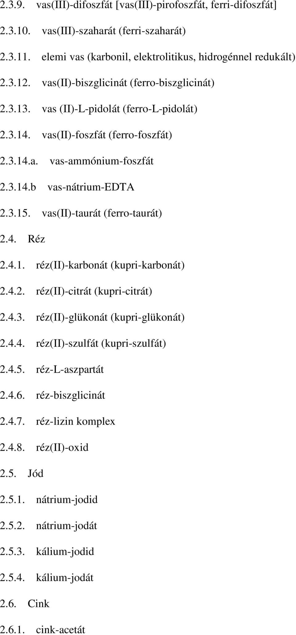 vas(ii)-taurát (ferro-taurát) 2.4. Réz 2.4.1. réz(ii)-karbonát (kupri-karbonát) 2.4.2. réz(ii)-citrát (kupri-citrát) 2.4.3. réz(ii)-glükonát (kupri-glükonát) 2.4.4. réz(ii)-szulfát (kupri-szulfát) 2.