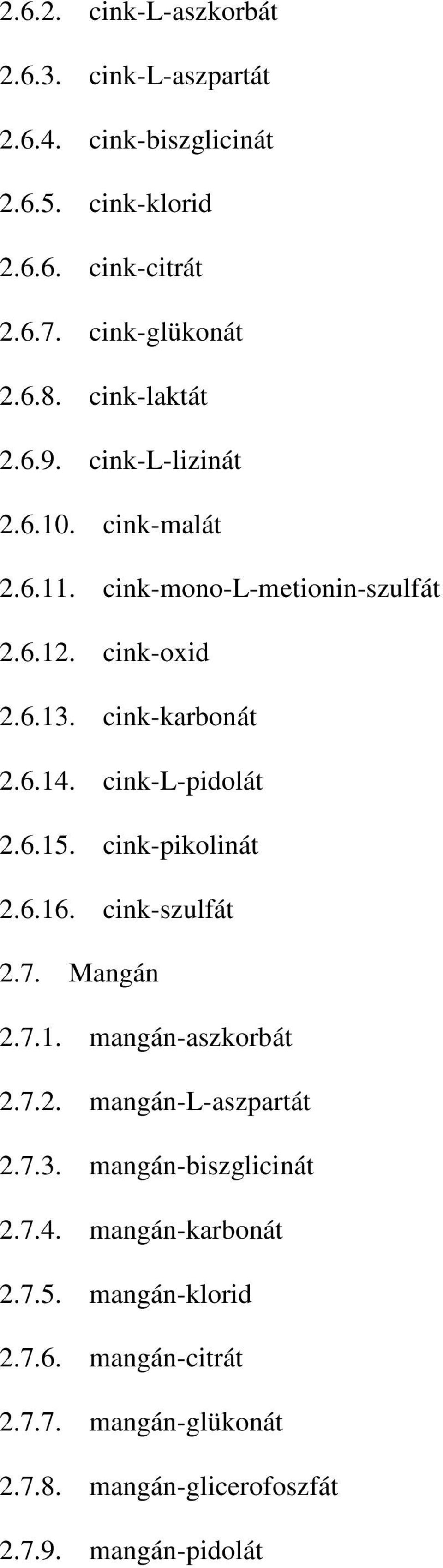 cink-l-pidolát 2.6.15. cink-pikolinát 2.6.16. cink-szulfát 2.7. Mangán 2.7.1. mangán-aszkorbát 2.7.2. mangán-l-aszpartát 2.7.3.