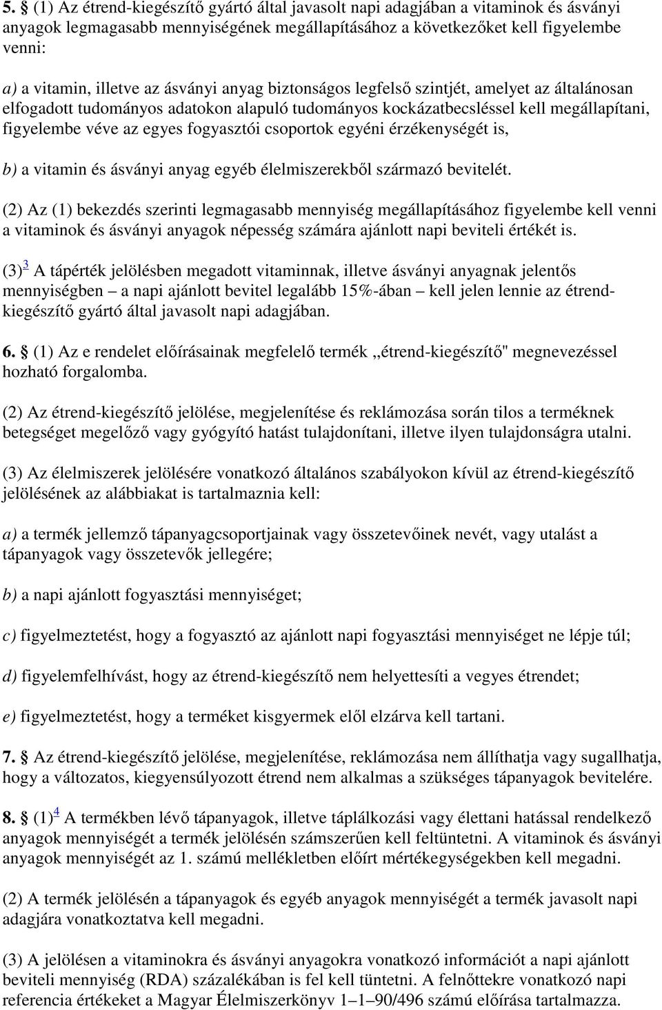 csoportok egyéni érzékenységét is, b) a vitamin és ásványi anyag egyéb élelmiszerekből származó bevitelét.