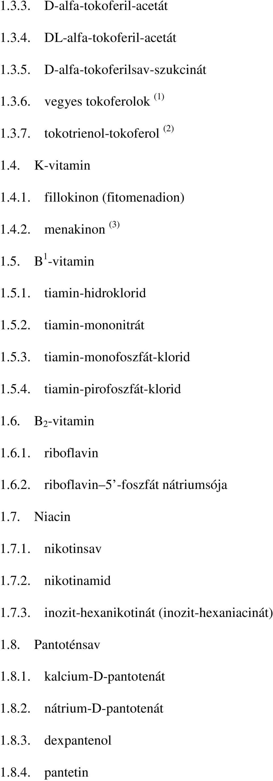 5.3. tiamin-monofoszfát-klorid 1.5.4. tiamin-pirofoszfát-klorid 1.6. B 2 -vitamin 1.6.1. riboflavin 1.6.2. riboflavin 5 -foszfát nátriumsója 1.7. Niacin 1.7.1. nikotinsav 1.