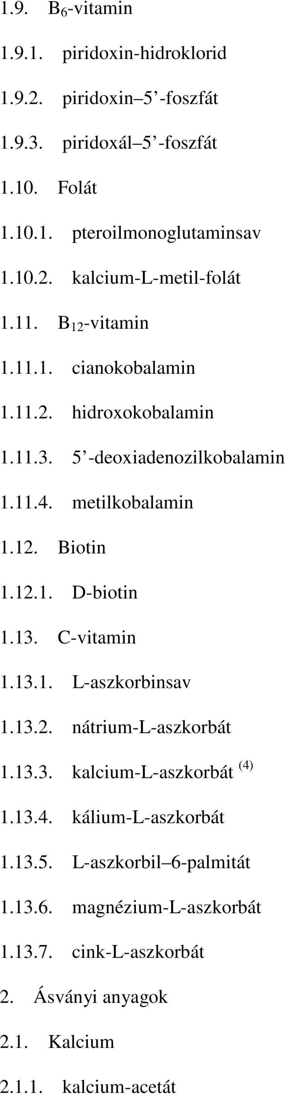 metilkobalamin 1.12. Biotin 1.12.1. D-biotin 1.13. C-vitamin 1.13.1. L-aszkorbinsav 1.13.2. nátrium-l-aszkorbát 1.13.3. kalcium-l-aszkorbát (4)