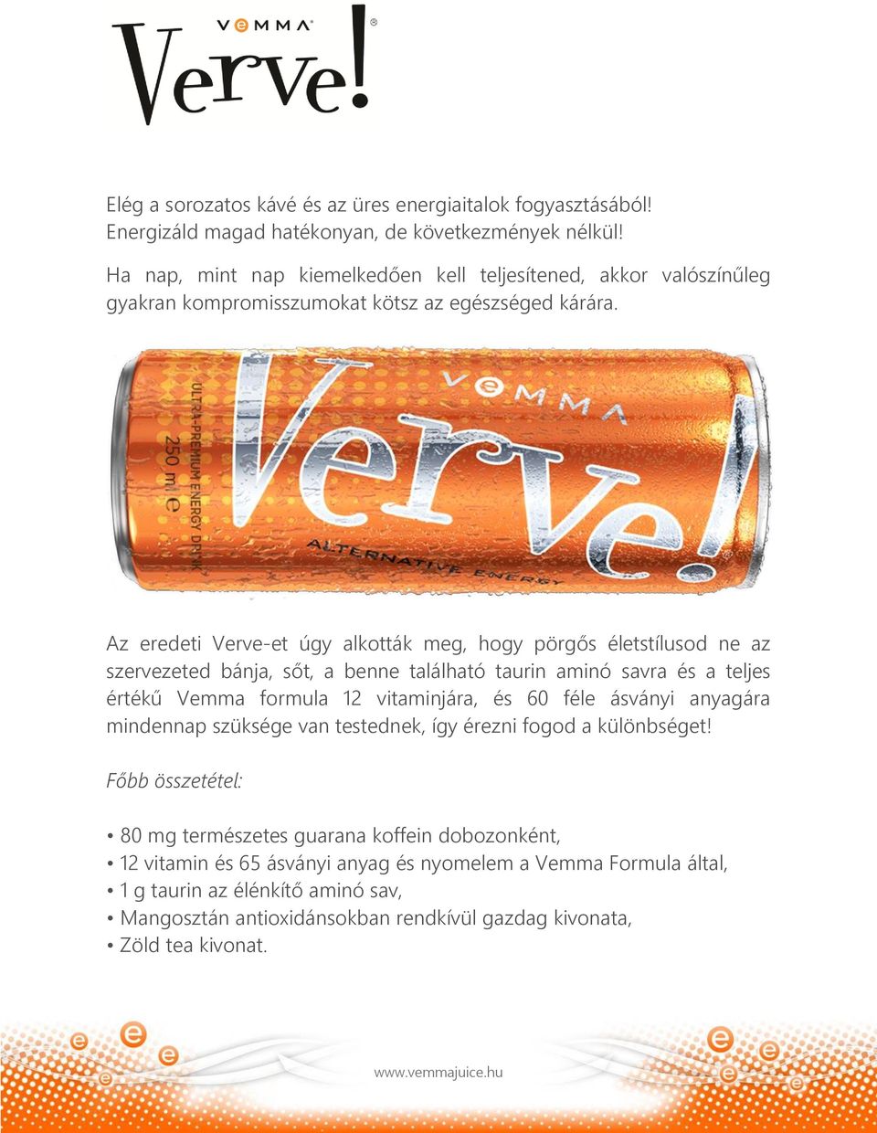 Az eredeti Verve-et úgy alkották meg, hogy pörgős életstílusod ne az szervezeted bánja, sőt, a benne található taurin aminó savra és a teljes értékű Vemma formula 12 vitaminjára, és
