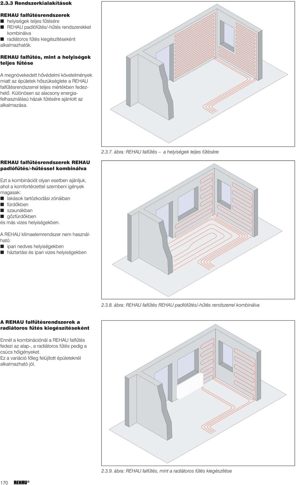 Különösen az alacsony energiafelhasználású házak fûtésére ajánlott az alkalmazása. 2.3.7.