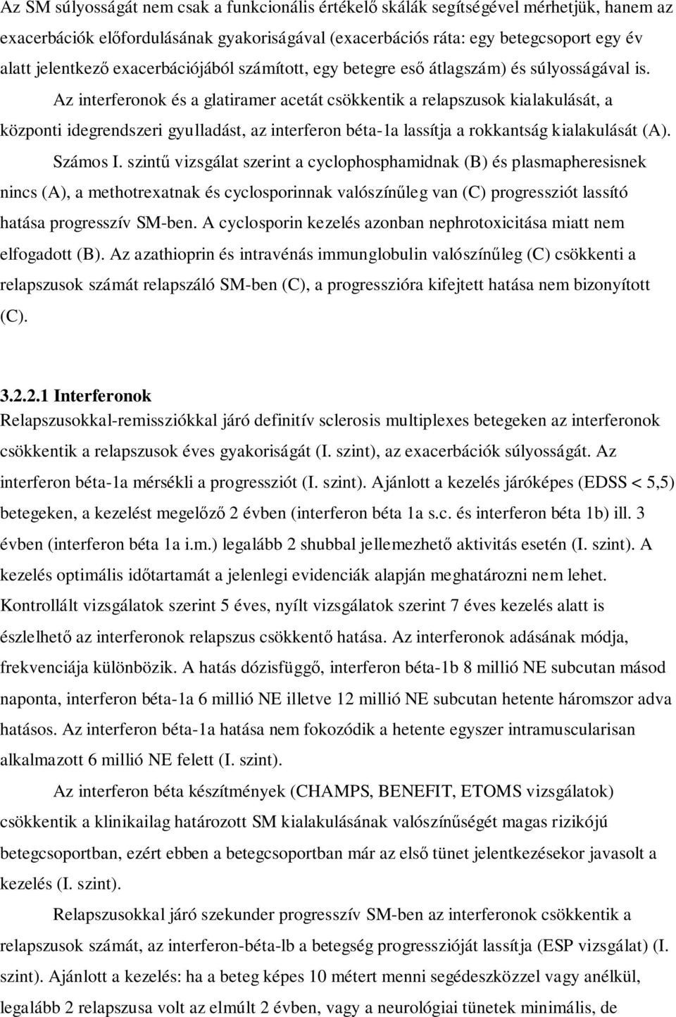 Az interferonok és a glatiramer acetát csökkentik a relapszusok kialakulását, a központi idegrendszeri gyulladást, az interferon béta-1a lassítja a rokkantság kialakulását (A). Számos I.