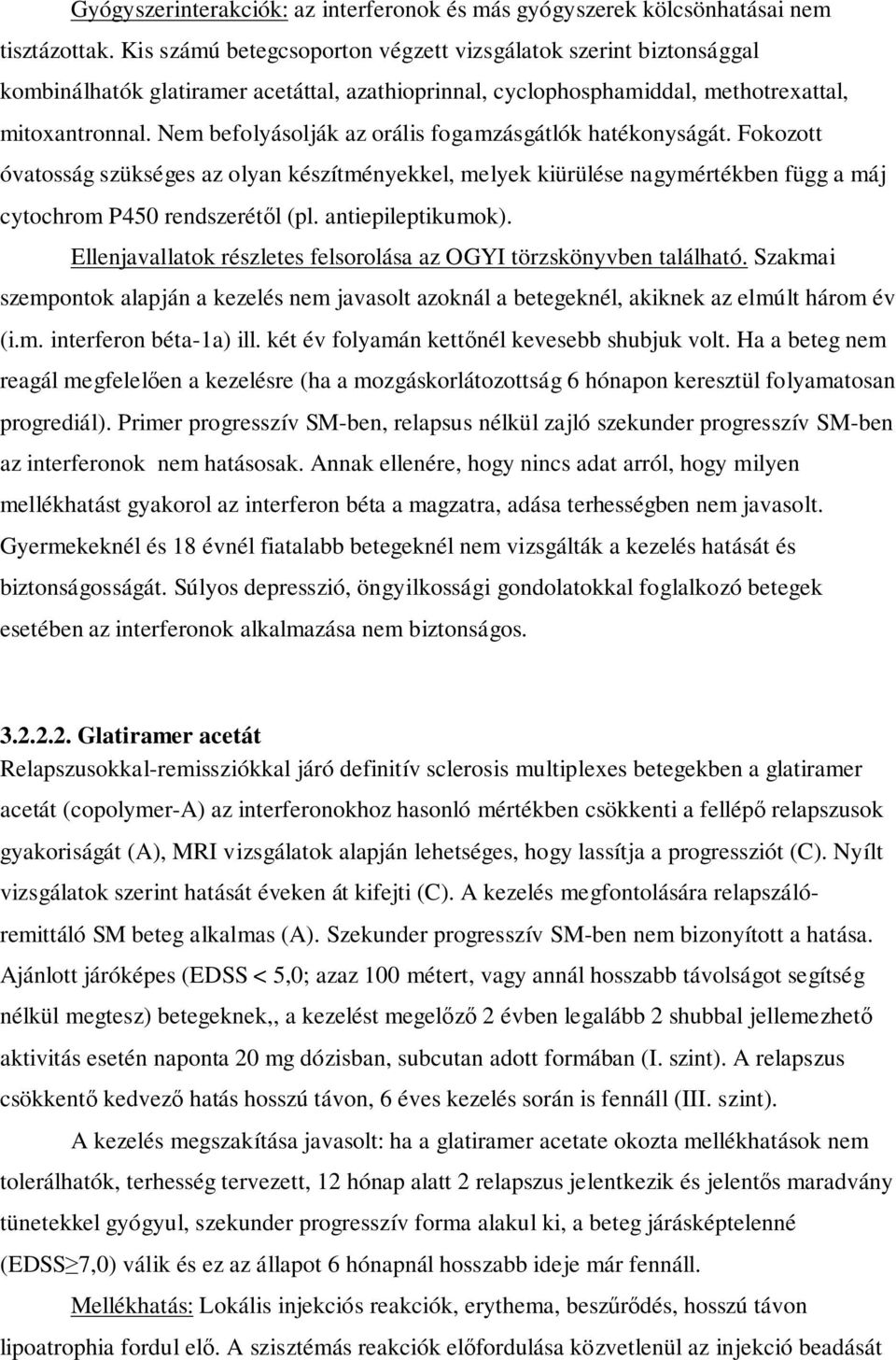 Nem befolyásolják az orális fogamzásgátlók hatékonyságát. Fokozott óvatosság szükséges az olyan készítményekkel, melyek kiürülése nagymértékben függ a máj cytochrom P450 rendszerétıl (pl.