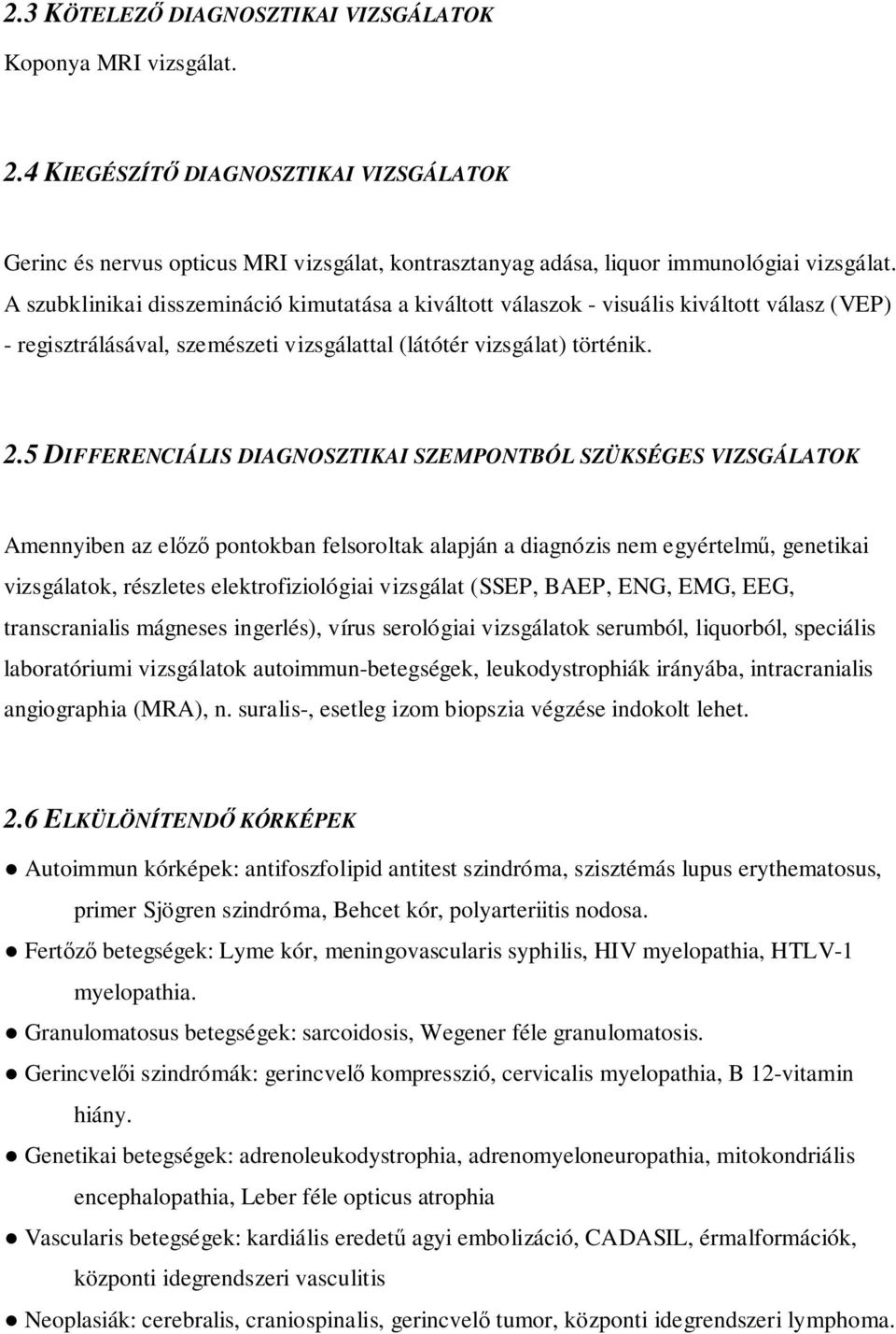 5 DIFFERENCIÁLIS DIAGNOSZTIKAI SZEMPONTBÓL SZÜKSÉGES VIZSGÁLATOK Amennyiben az elızı pontokban felsoroltak alapján a diagnózis nem egyértelmő, genetikai vizsgálatok, részletes elektrofiziológiai